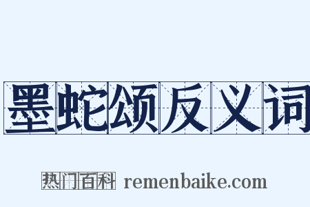 墨蛇颂反义词是什么意思的图片